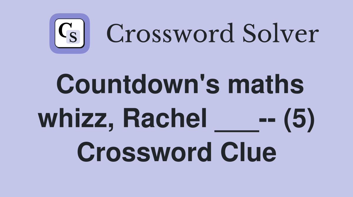 Countdown's maths whizz, Rachel ___ (5) Crossword Clue Answers
